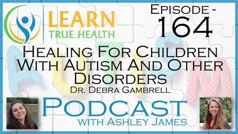 Healing For Children With Autism And Other Disorders - Dr. Debra Gambrell & Ashley James - #164
