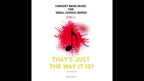 THAT’S JUST THE WAY IT IS? – (Concert Band Program Music) – Gary Gazlay