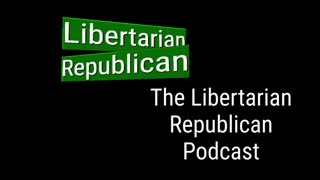 The Libertarian Republican Podcast - Episode #1
