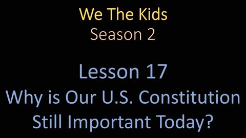 We The Kids Lesson 17 Why is Our U.S. Constitution Still Important Today?
