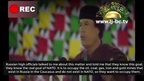 GADDAFI: "NATO is expanding towards Russia. To reach the gas, oil, coal and iron owned by Russia. To occupy Russia."