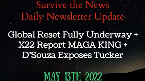 News Update 5-13-22: Global Reset Fully Underway + X22 Report MAGA KING + D’Souza Exposes Tucker