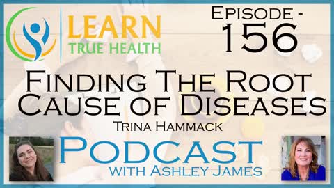 Finding The Root Cause Of Diseases - Trina Hammack & Ashley James - #156