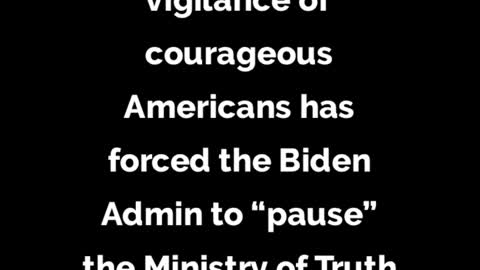 Vigilance of Americans has forced Biden Admin to “pause” Ministry of Truth