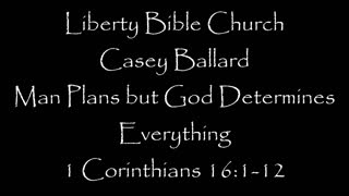 Liberty Bible Church / Man Plans but God Determines Everything / 1 Corinthians 16:1-12