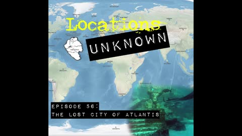 Locations Unknown EP. #56: The Lost City of Atlantis (Audio only)