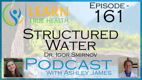 Structured Water - Dr. Igor Smirnov & Ashley James - 161