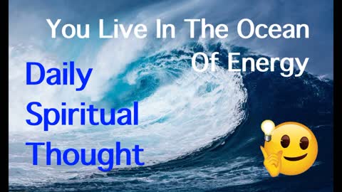You Live In The Ocean Of Energy
