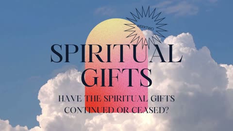 Spiritual Gifts & Disciplines - Have the Spiritual Gifts continued or ceased?