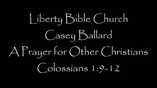 Liberty Bible Church / A Prayer for Other Christians / Colossians 1:9-12