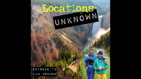Locations Unknown EP. #73: Kim Crumbo - Yellowstone National Park - Wyoming (Audio Only)
