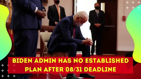 Biden Admin Has No Established Plan After 08/31 Deadline