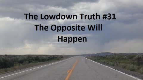 The Lowdown Truth #31: The Opposite Will Happen