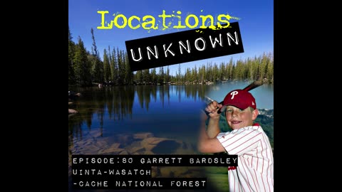 Locations Unknown EP. #80: Garrett Bardsley- Uinta Wasatch Cache National Forest - Utah (Audio Only)