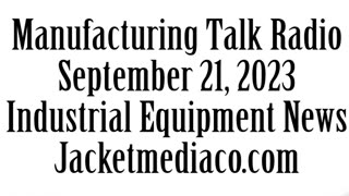 Manufacturing Talk Radio, September 21, 2023, Industrial Equipment News
