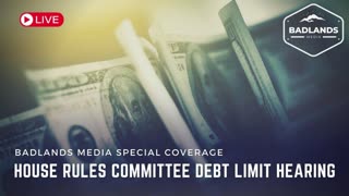 Badlands Media Live Coverage - House Rules Committee Debt Limit Hearing - 3PM EDT