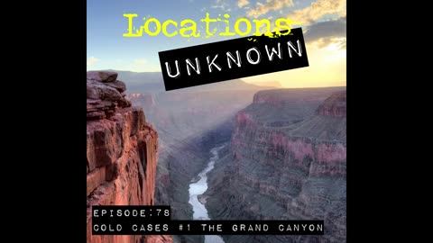 Locations Unknown EP. #78: Grand Canyon Cold Cases (Audio Only)