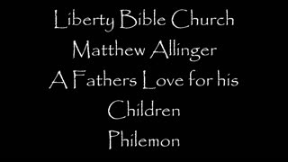 Liberty Bible Church / A Fathers Love for His Children / Philemon