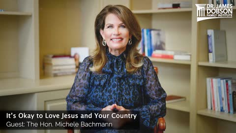 It's Okay to Love Jesus and Your Country with Guest The Hon. Michele Bachmann