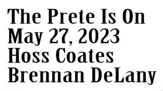 The Prete Is On, May 27, 2023