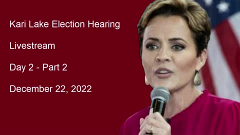 Kari Lake Election Hearing December 22, 2022 - Part 2