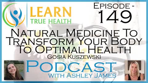 Natural Medicine To Transform Your Body To Optimal Health - Gosia Kuszewski & Ashley James - #149