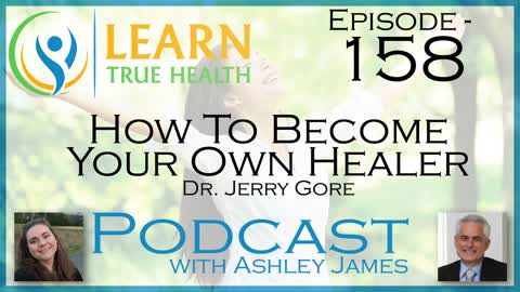 How To Become Your Own Healer - Dr. Jerry Gore & Ashley James - #158