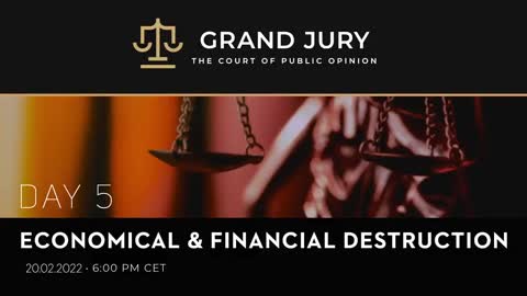 Grand Jury - Day 5 - Full Session (February 20th, 2022) - Economical & Financial Destruction