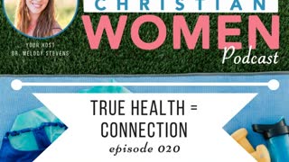 Healthy Christian Women Podcast- Episode 020: True Health = Connection