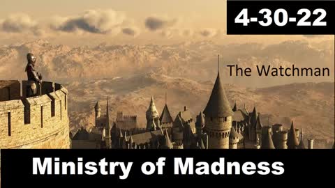 Ministry of Madness | The Watchman 4-30-22