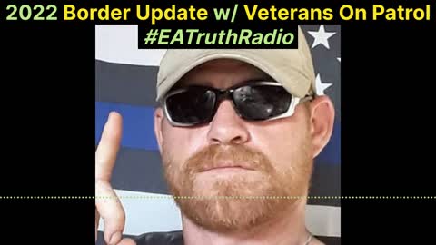 Arizona Border Update w/ Veterans On Patrol's Lewis Arthur ~ EA Truth Radio (01/04/2022)