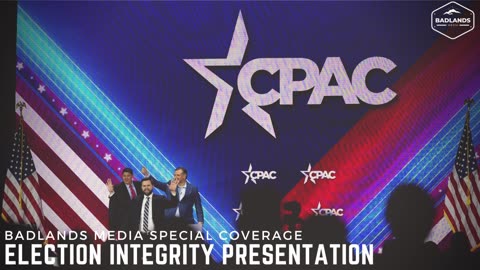 Badlands Media Special Coverage - CPAC Election Integrity Presentation