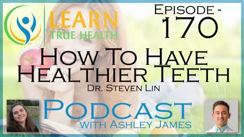 How To Have Healthier Teeth - Dr. Steven Lin & Ashley James - #170