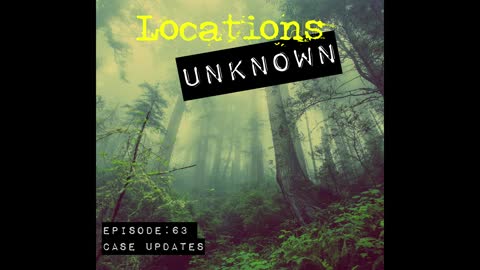 Locations Unknown EP. #63: Case updates -Gerren Kirk, Erika Lloyd, Bizup, & Paul Miller (Audio Only)