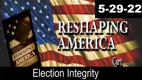 Election Integrity | Reshaping America 5-28-22