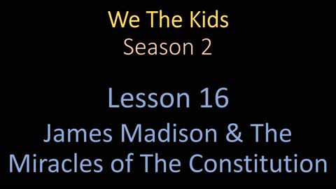 We The Kids Lesson 16 James Madison & The Miracles of Constitution