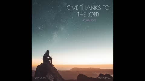 GIVE THANKS TO THE LORD - Psalm 107:1