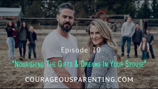 Ep. 10 "Nourish the Gifts & Dreams In Your Spouse" [ COURAGEOUS PARENTING ]