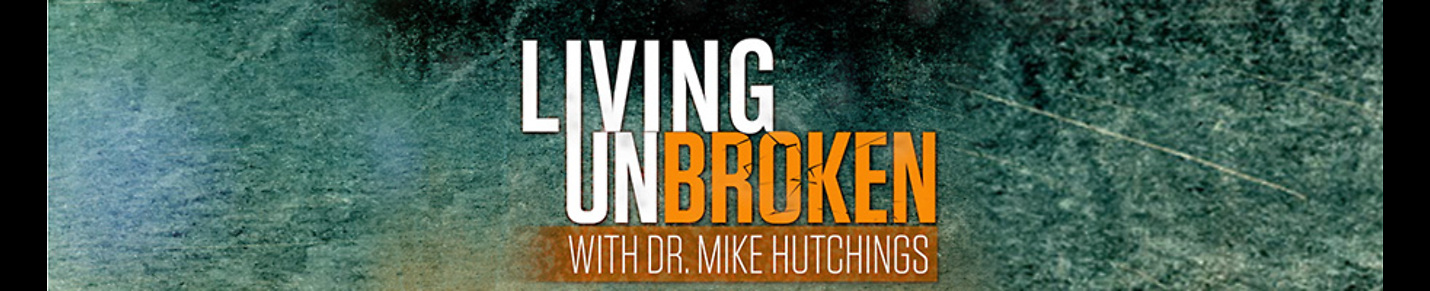 Living Unbroken with Dr. Mike Hutchings